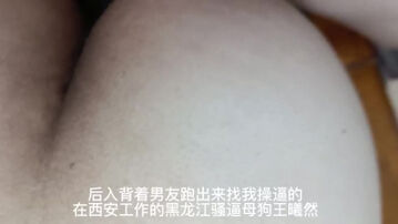 后入背着男友跑出来找我操逼的在西安工作的黑龙江骚逼母狗王曦然