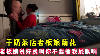 [原创]爆干奶茶店老板娘菊花，少妇一直说不要干我屁眼啊好烫完整版看简界